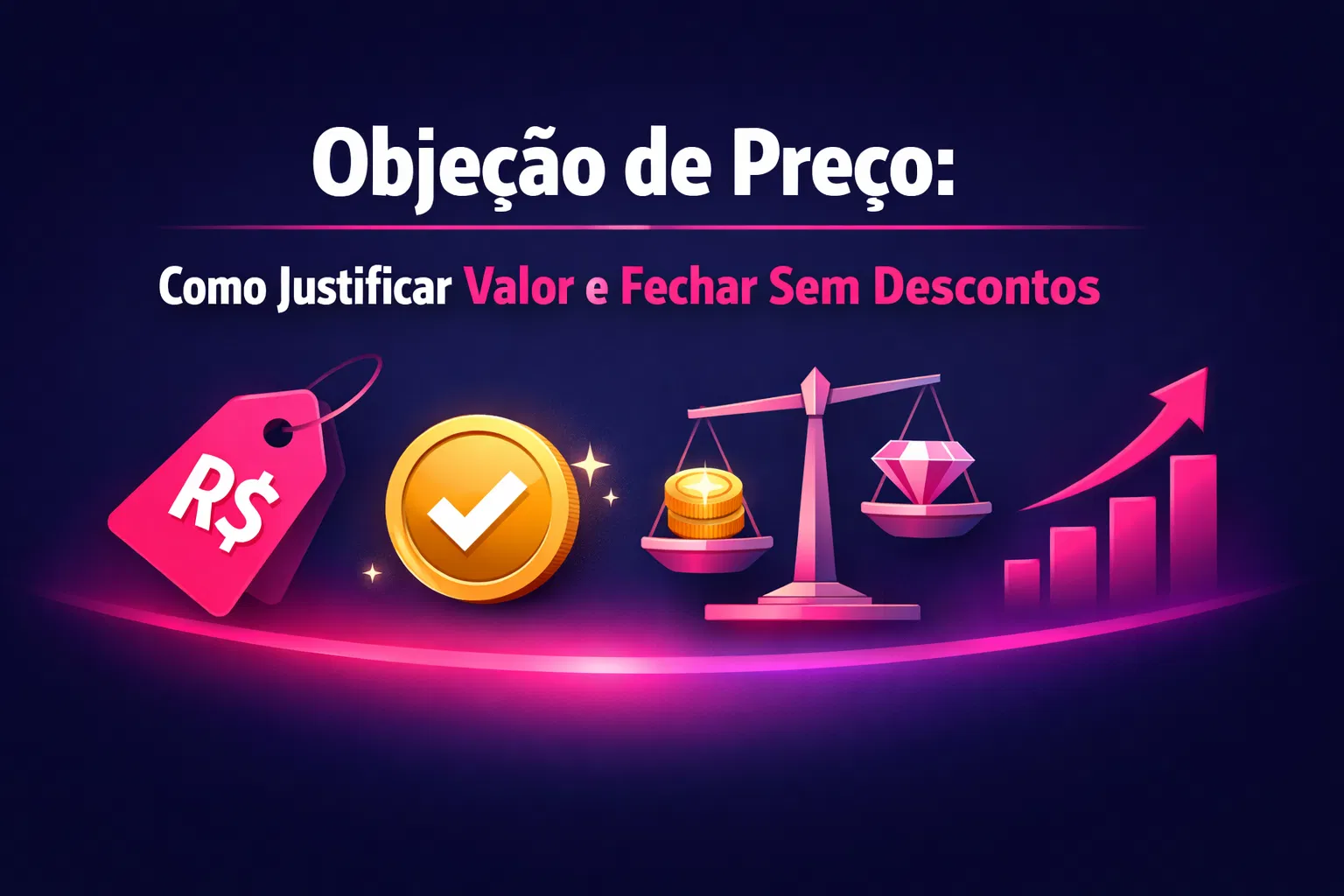Objeção de Preço: Como Justificar Valor e Fechar Sem Descontos