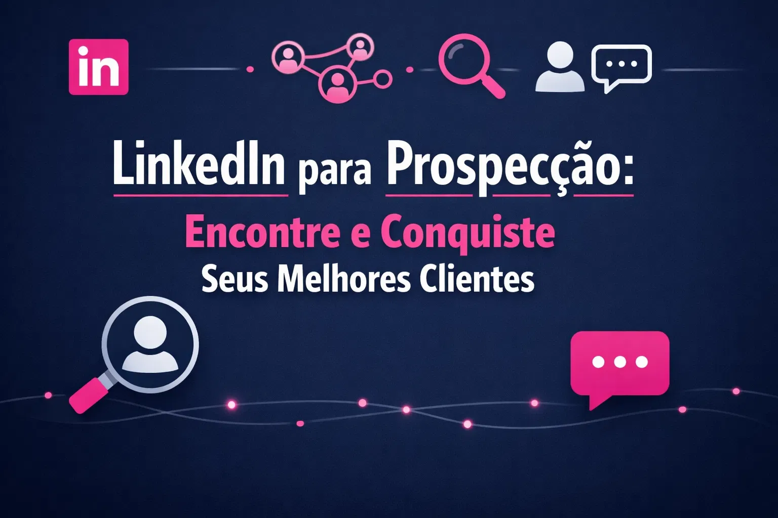 LinkedIn para Prospecção: Encontre e Conquiste Seus Melhores Clientes