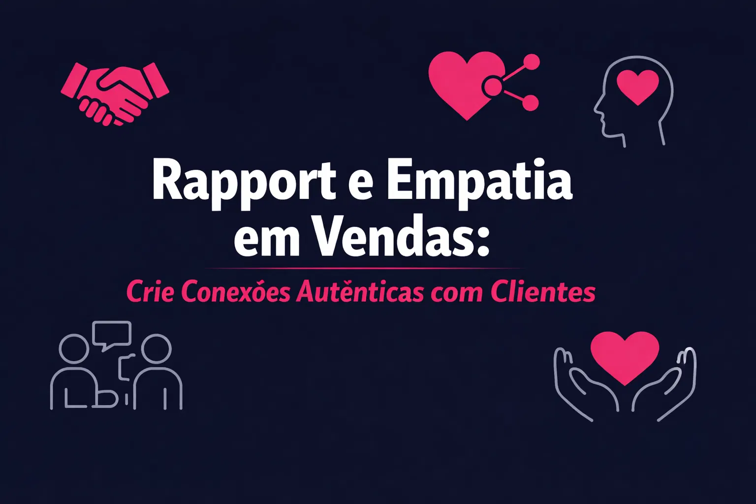 Rapport e Empatia em Vendas: Crie Conexões Auténticas com Clientes